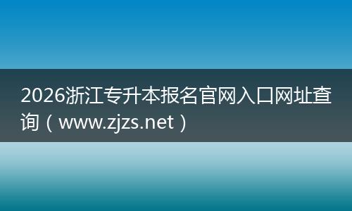 2026浙江专升本报名官网入口网址查询（www.zjzs.net）