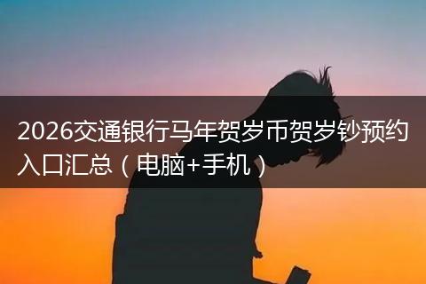 2026交通银行马年贺岁币贺岁钞预约入口汇总（电脑+手机）