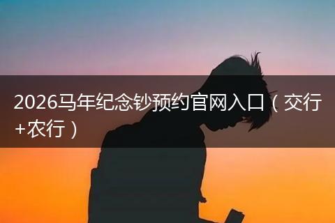 2026马年纪念钞预约官网入口（交行+农行）