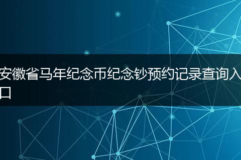 安徽省马年纪念币纪念钞预约记录查询入口