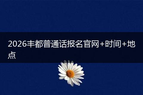 2026丰都普通话报名官网+时间+地点