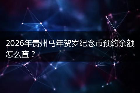 2026年贵州马年贺岁纪念币预约余额怎么查？