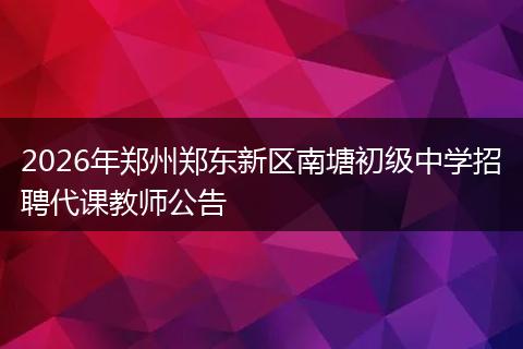 2026年郑州郑东新区南塘初级中学招聘代课教师公告