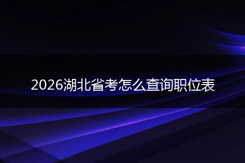 2026湖北省考怎么查询职位表