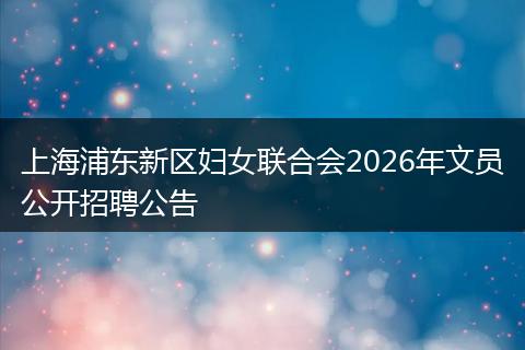 上海浦东新区妇女联合会2026年文员公开招聘公告