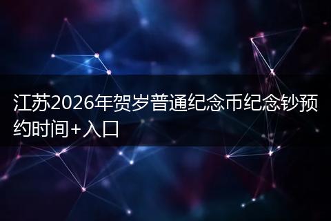 江苏2026年贺岁普通纪念币纪念钞预约时间+入口