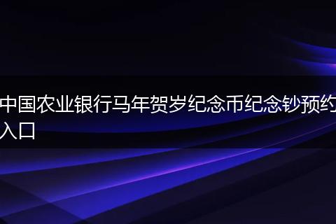 中国农业银行马年贺岁纪念币纪念钞预约入口