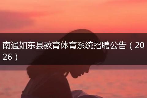 南通如东县教育体育系统招聘公告（2026）
