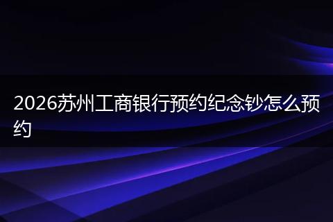2026苏州工商银行预约纪念钞怎么预约