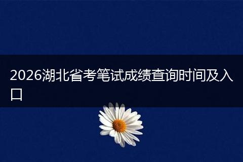 2026湖北省考笔试成绩查询时间及入口