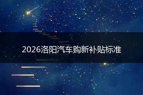 2026洛阳汽车购新补贴标准