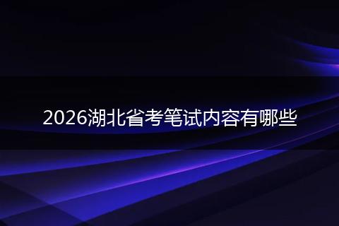 2026湖北省考笔试内容有哪些