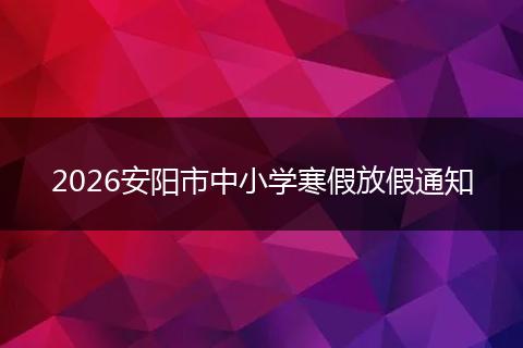 2026安阳市中小学寒假放假通知