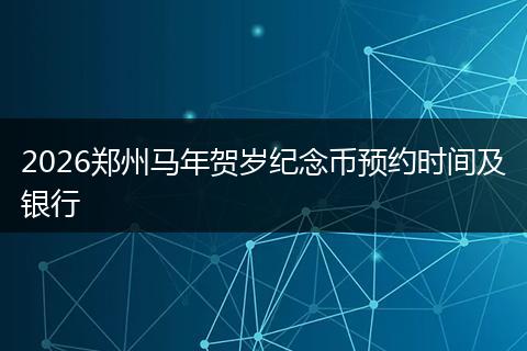 2026郑州马年贺岁纪念币预约时间及银行