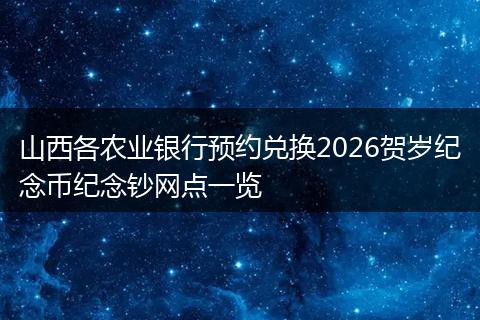 山西各农业银行预约兑换2026贺岁纪念币纪念钞网点一览