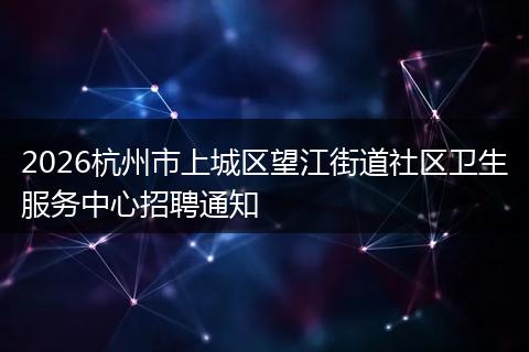2026杭州市上城区望江街道社区卫生服务中心招聘通知