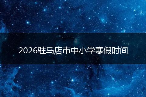 2026驻马店市中小学寒假时间
