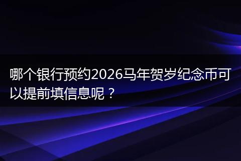 哪个银行预约2026马年贺岁纪念币可以提前填信息呢？
