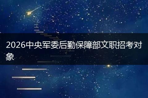 2026中央军委后勤保障部文职招考对象