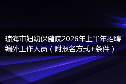 琼海市妇幼保健院2026年上半年招聘编外工作人员（附报名方式+条件）