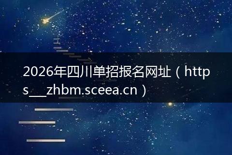 2026年四川单招报名网址（https___zhbm.sceea.cn）
