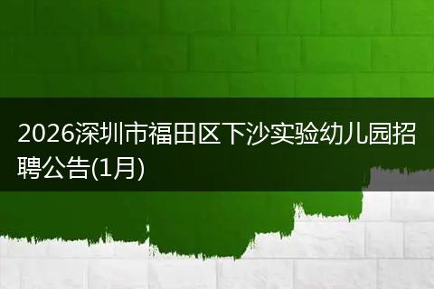 2026深圳市福田区下沙实验幼儿园招聘公告(1月)