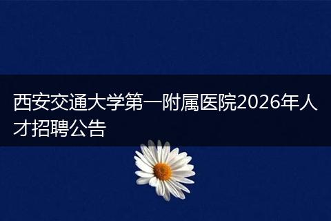 西安交通大学第一附属医院2026年人才招聘公告