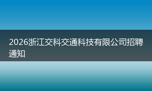 2026浙江交科交通科技有限公司招聘通知
