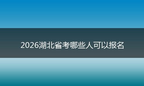 2026湖北省考哪些人可以报名