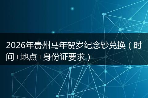 2026年贵州马年贺岁纪念钞兑换（时间+地点+身份证要求）