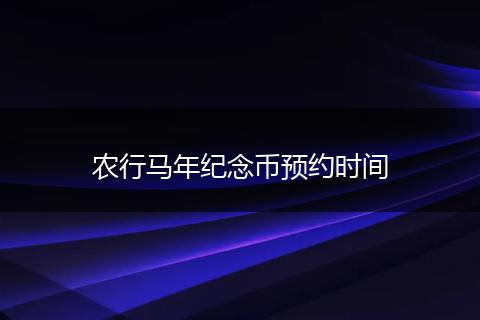 农行马年纪念币预约时间