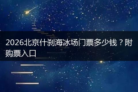 2026北京什刹海冰场门票多少钱？附购票入口