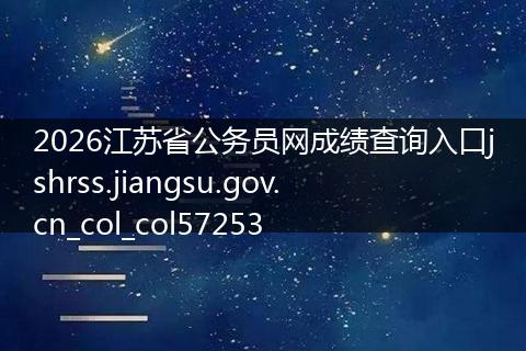 2026江苏省公务员网成绩查询入口jshrss.jiangsu.gov.cn_col_col57253