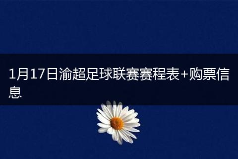 1月17日渝超足球联赛赛程表+购票信息