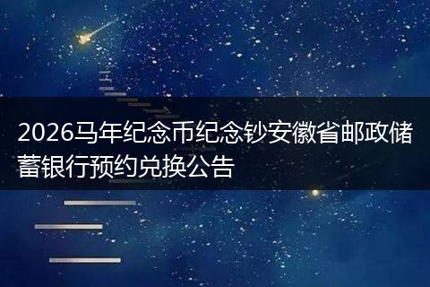 2026马年纪念币纪念钞安徽省邮政储蓄银行预约兑换公告