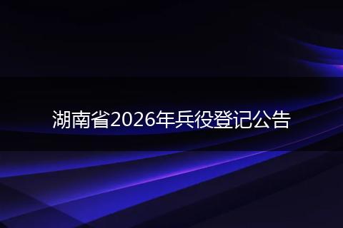 湖南省2026年兵役登记公告
