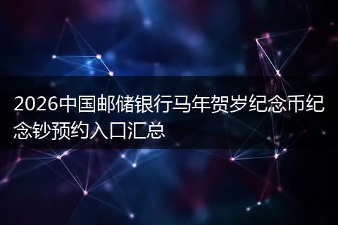 2026中国邮储银行马年贺岁纪念币纪念钞预约入口汇总