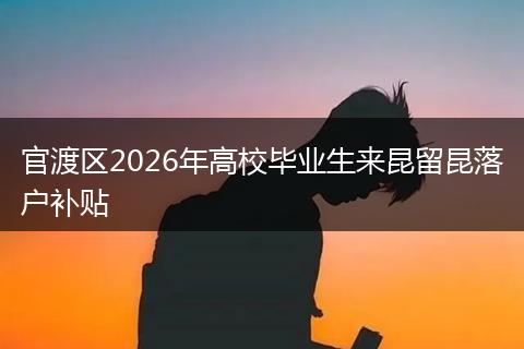 官渡区2026年高校毕业生来昆留昆落户补贴