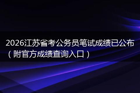 2026江苏省考公务员笔试成绩已公布（附官方成绩查询入口）