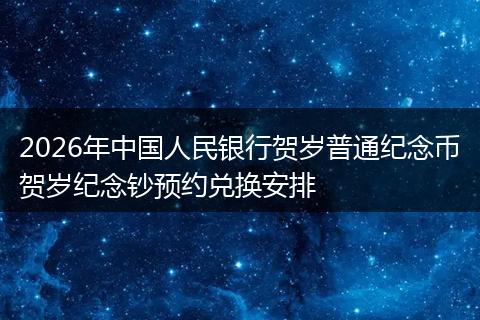 2026年中国人民银行贺岁普通纪念币贺岁纪念钞预约兑换安排