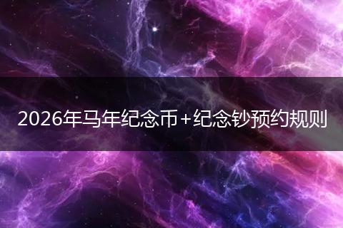 2026年马年纪念币+纪念钞预约规则