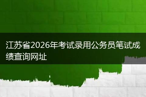 江苏省2026年考试录用公务员笔试成绩查询网址