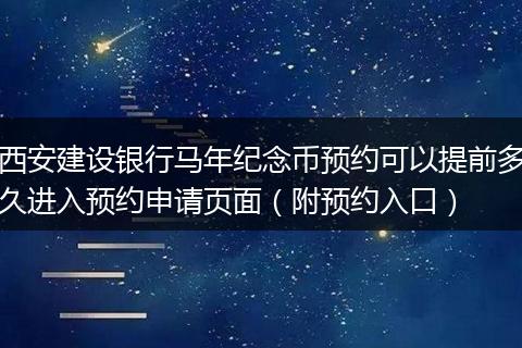 西安建设银行马年纪念币预约可以提前多久进入预约申请页面（附预约入口）
