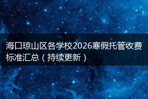 海口琼山区各学校2026寒假托管收费标准汇总（持续更新）