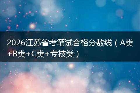 2026江苏省考笔试合格分数线（A类+B类+C类+专技类）