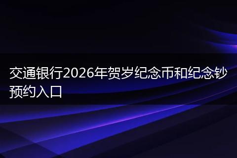 交通银行2026年贺岁纪念币和纪念钞预约入口