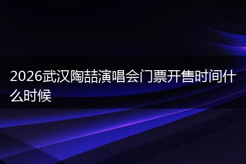 2026武汉陶喆演唱会门票开售时间什么时候