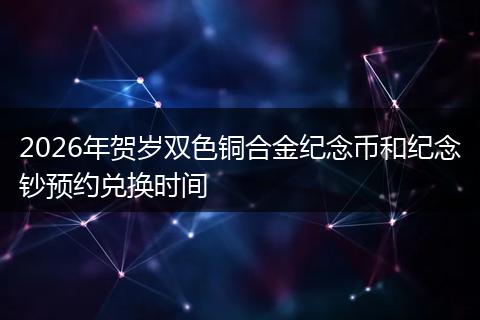 2026年贺岁双色铜合金纪念币和纪念钞预约兑换时间