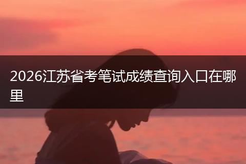 2026江苏省考笔试成绩查询入口在哪里