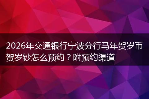 2026年交通银行宁波分行马年贺岁币贺岁钞怎么预约？附预约渠道